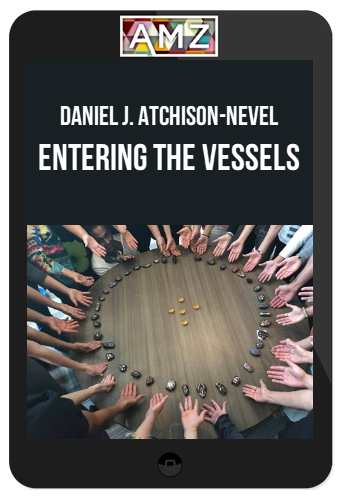 Daniel J. Atchison-Nevel – Entering The Vessels: 6 Week Introductory Course