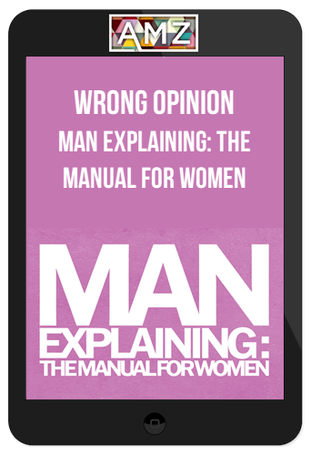 Wrong Opinion – Man Explaining: The Manual For Women