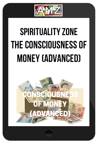 Spirituality Zone – The Consciousness Of Money (Advanced)