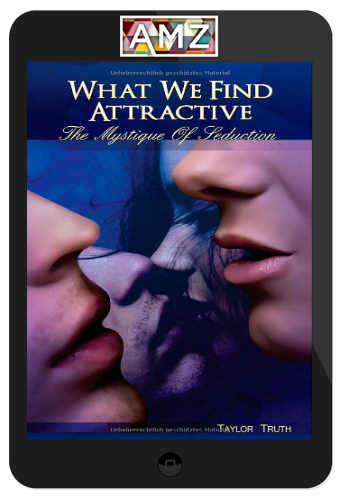 Taylor Truth – What We Find Attractive, The Mystique Of Seduction