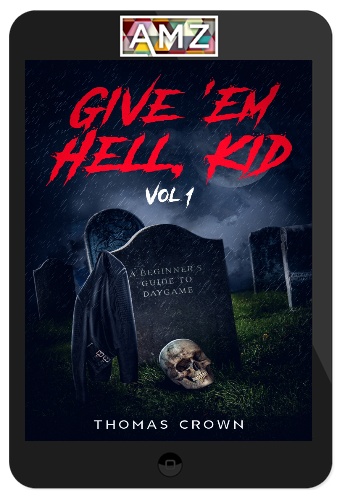 Thomas Crown – Give ‘Em Hell, Kid. Vol 1: A Beginner’s Guide To Daygame