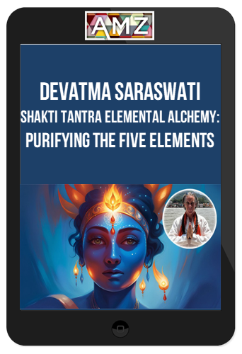 Devatma Saraswati – Shakti Tantra Elemental Alchemy: Purifying The Five Elements