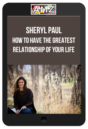 Sheryl Paul – How To Have The Greatest Relationship Of Your Life