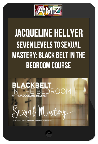 Jacqueline Hellyer – Seven Levels to Sexual Mastery: Black belt in the Bedroom Course