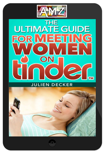 Julien Decker – The Ultimate Guide For Meeting Women On Tinder