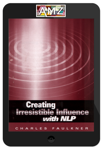 Charles Faulkner – Creating Irresistible Influence With NLP