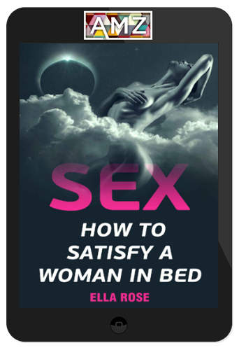 Ella Rose – Sex: How To Satisfy A Woman In Bed