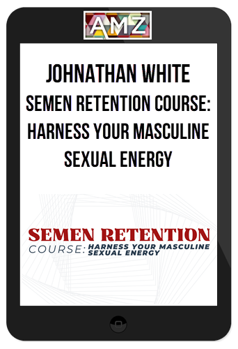 Johnathan White – Semen Retention Course: Harness Your Masculine Sexual Energy