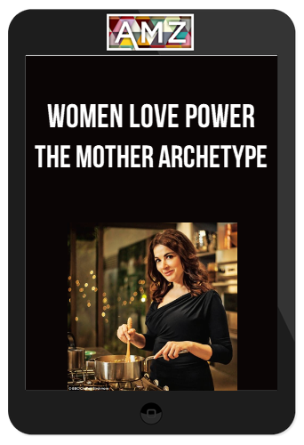 Women Love Power – The Mother Archetype
