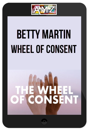 Betty Martin – Wheel of Consent: Giving, Receiving, Taking and Allowing