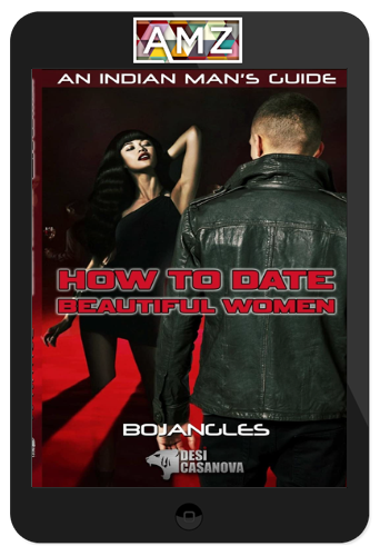 Desi Casanova – How To Date Beautiful Women: An Indian Man’s Guide