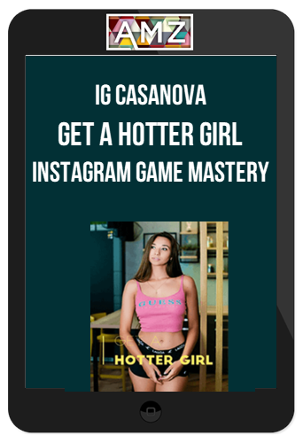 IG Casanova – Get A Hotter Girl – Instagram Game Mastery