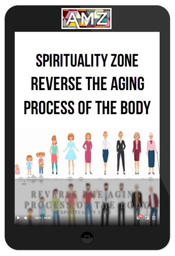 Spirituality Zone – Reverse The Aging Process Of The Body (Advanced Version)
