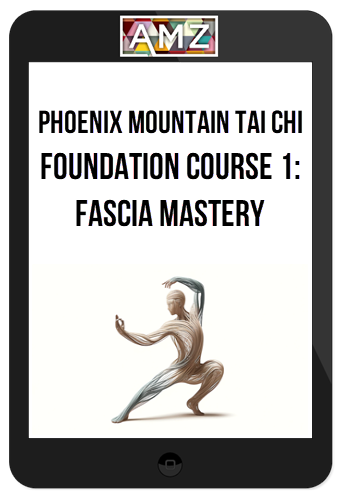 Phoenix Mountain Tai Chi – Foundation Course 1: Fascia Mastery