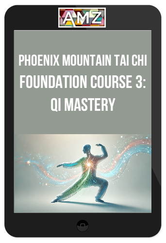 Phoenix Mountain Tai Chi – Foundation Course 3: Qi Mastery