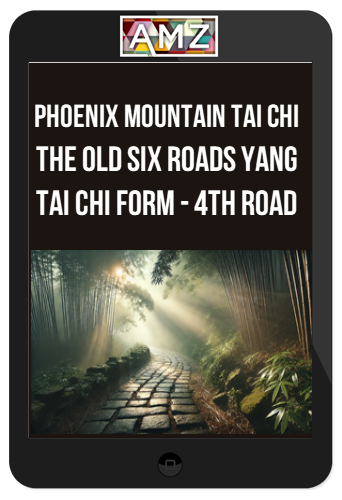 Phoenix Mountain Tai Chi – Harmony of the Three Treasures: The Old Six Roads Yang Tai Chi Form - 4th Road