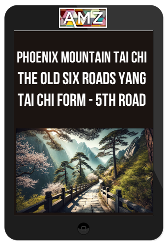 Phoenix Mountain Tai Chi - Harmony of the Three Treasures: The Old Six Roads Yang Tai Chi Form - 5th Road