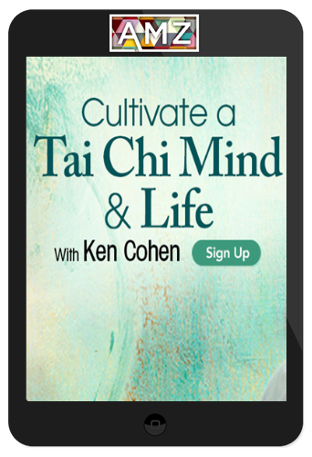 Ken Cohen – Cultivate A Tai Chi Mind & Life