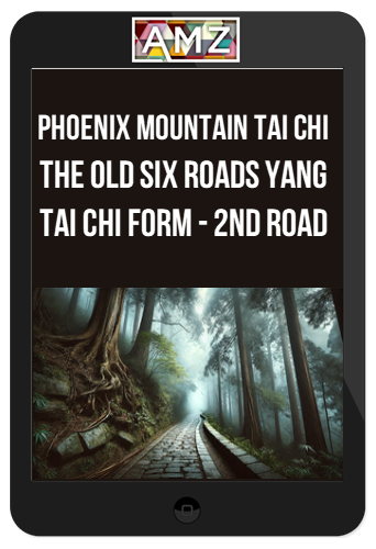 Phoenix Mountain Tai Chi - Harmony of the Three Treasures: The Old Six Roads Yang Tai Chi Form - 2nd Road