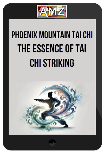 Phoenix Mountain Tai Chi - The Essence of Tai Chi Striking