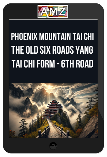 Phoenix Mountain Tai Chi – Harmony of the Three Treasures: The Old Six Roads Yang Tai Chi Form – 6th Road