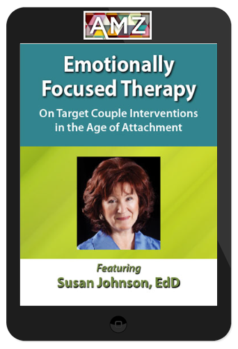 Susan Johnson – Emotionally Focused Therapy : On Target Couple Interventions in the Age of Attachment