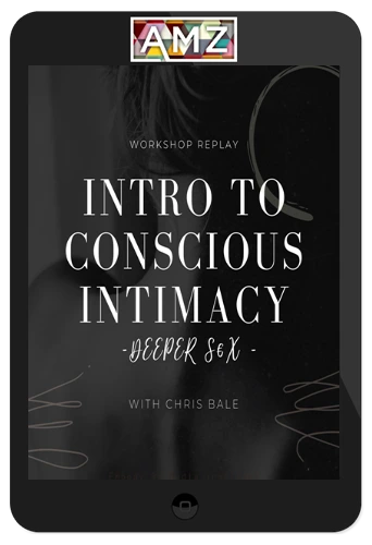 Chris Bale - Intro To Conscious Intimacy - Deeper Sex