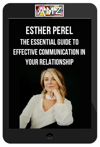 Esther Perel – The Essential Guide to Effective Communication In Your Relationship